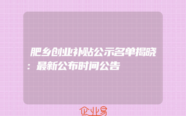 肥乡创业补贴公示名单揭晓：最新公布时间公告