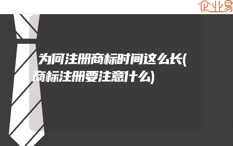 为何注册商标时间这么长(商标注册要注意什么)