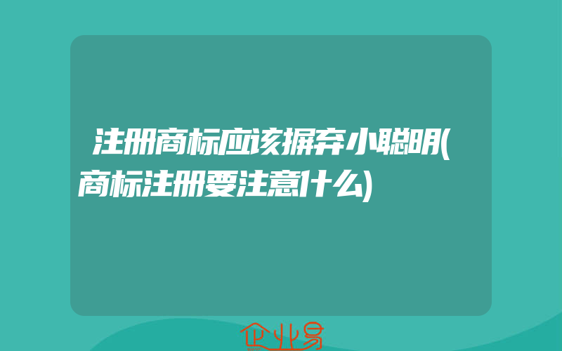 注册商标应该摒弃小聪明(商标注册要注意什么)