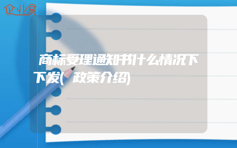 商标受理通知书什么情况下下发(政策介绍)