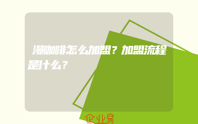 漫咖啡怎么加盟？加盟流程是什么？