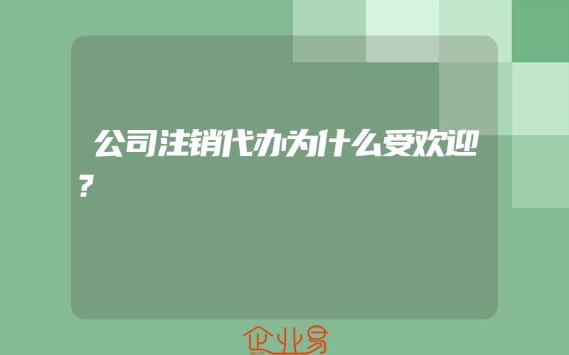 公司注销代办为什么受欢迎?