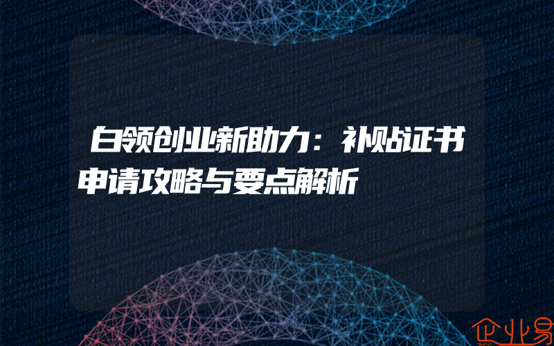 白领创业新助力：补贴证书申请攻略与要点解析