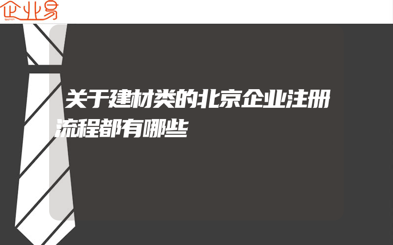 关于建材类的北京企业注册流程都有哪些