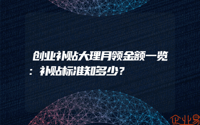 创业补贴大理月领金额一览：补贴标准知多少？