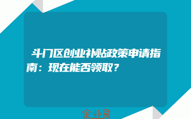 斗门区创业补贴政策申请指南：现在能否领取？