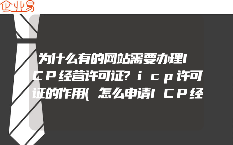 为什么有的网站需要办理ICP经营许可证?icp许可证的作用(怎么申请ICP经营许可证)