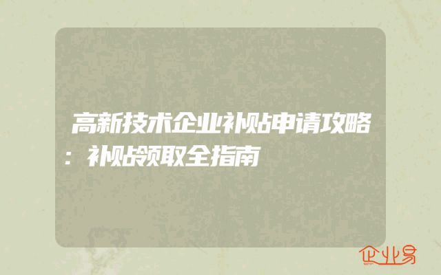 高新技术企业补贴申请攻略：补贴领取全指南