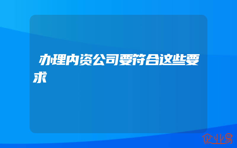 办理内资公司要符合这些要求