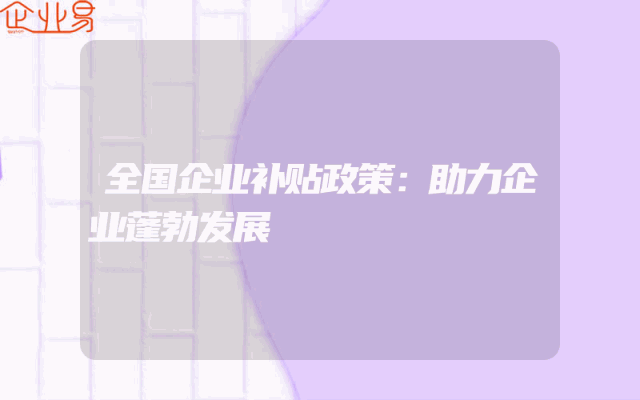 全国企业补贴政策：助力企业蓬勃发展