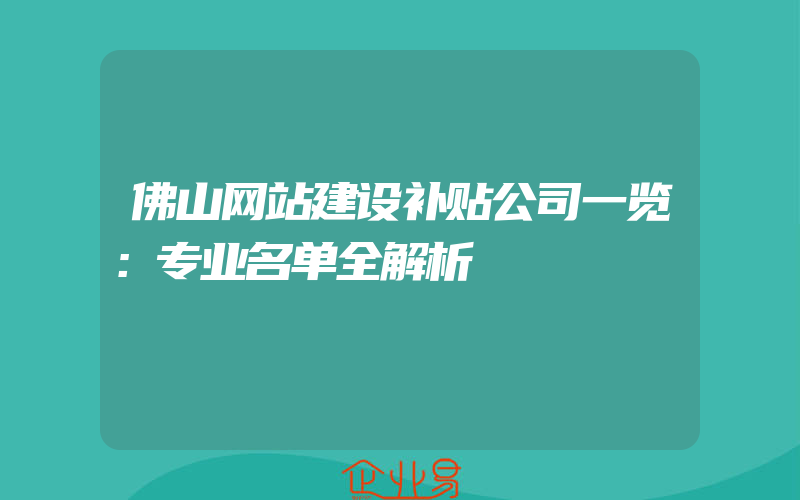 佛山网站建设补贴公司一览：专业名单全解析