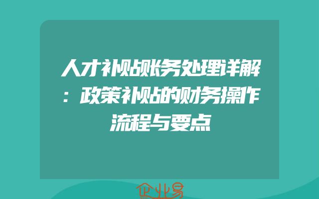 人才补贴账务处理详解：政策补贴的财务操作流程与要点