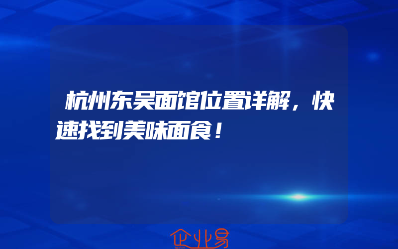 杭州东吴面馆位置详解，快速找到美味面食！