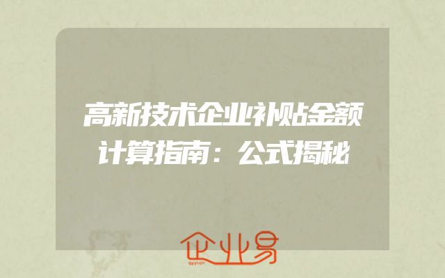 高新技术企业补贴金额计算指南：公式揭秘