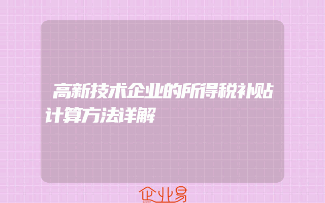 高新技术企业的所得税补贴计算方法详解