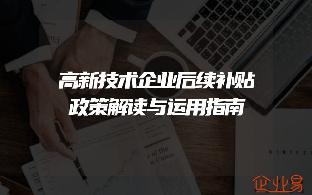 高新技术企业后续补贴政策解读与运用指南