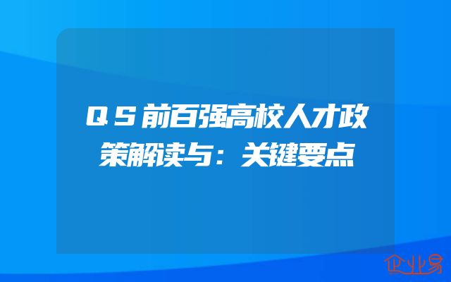 QS前百强高校人才政策解读与：关键要点
