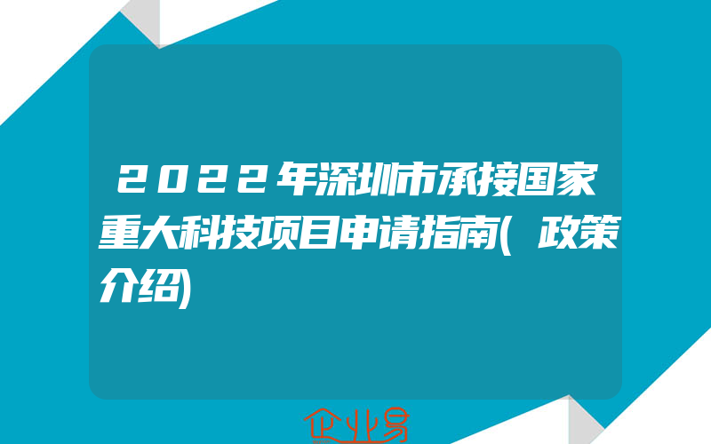 2022年深圳市承接国家重大科技项目申请指南(政策介绍)