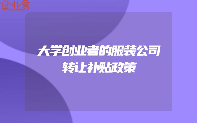 大学创业者的服装公司转让补贴政策