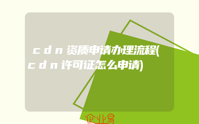 cdn资质申请办理流程(cdn许可证怎么申请)