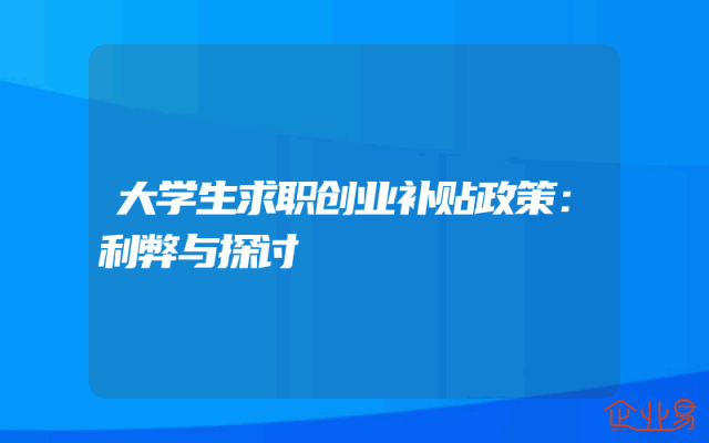 大学生求职创业补贴政策：利弊与探讨