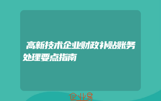 高新技术企业财政补贴账务处理要点指南