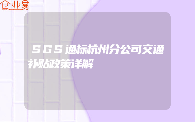 SGS通标杭州分公司交通补贴政策详解