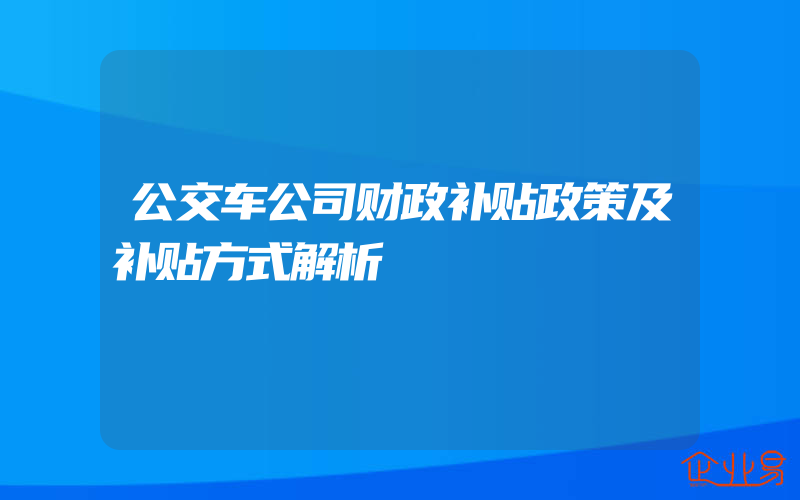 公交车公司财政补贴政策及补贴方式解析