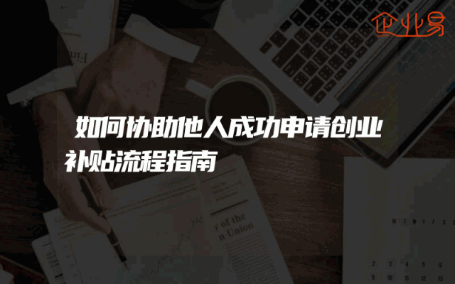 如何协助他人成功申请创业补贴流程指南
