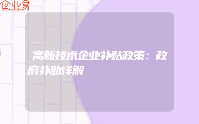 高新技术企业补贴政策：政府补助详解