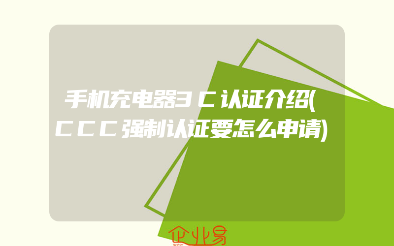手机充电器3C认证介绍(CCC强制认证要怎么申请)