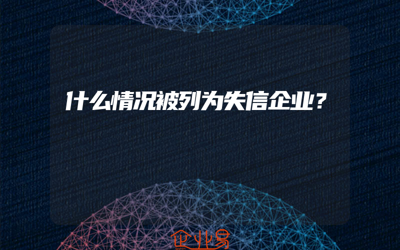 什么情况被列为失信企业？