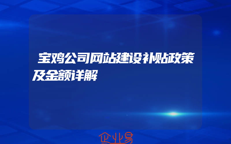 宝鸡公司网站建设补贴政策及金额详解