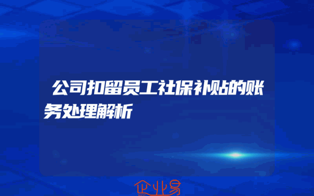 公司扣留员工社保补贴的账务处理解析