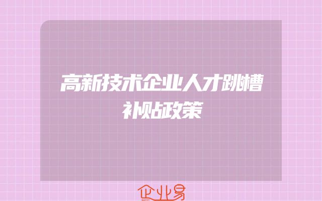 高新技术企业人才跳槽补贴政策