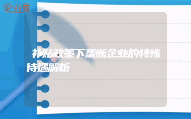 补贴政策下垄断企业的特殊待遇解析