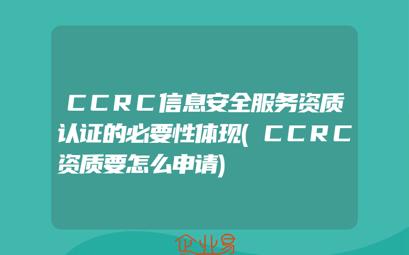 CCRC信息安全服务资质认证的必要性体现(CCRC资质要怎么申请)