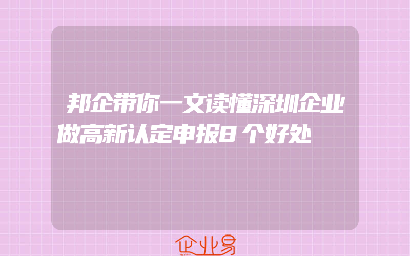 邦企带你一文读懂深圳企业做高新认定申报8个好处