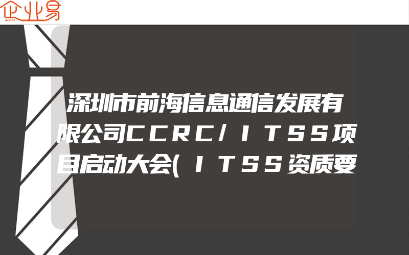 深圳市前海信息通信发展有限公司CCRC/ITSS项目启动大会(ITSS资质要怎么申请)