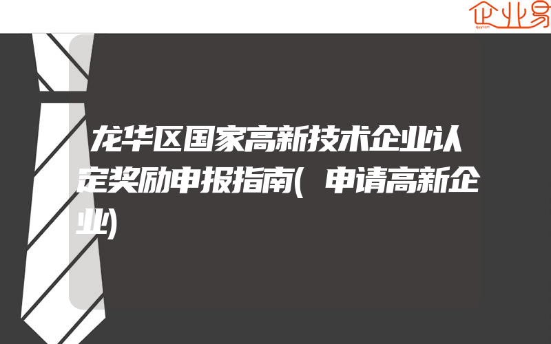 龙华区国家高新技术企业认定奖励申报指南(申请高新企业)