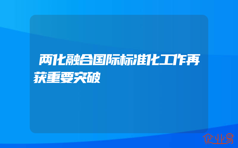 两化融合国际标准化工作再获重要突破