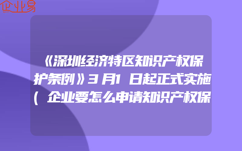 《深圳经济特区知识产权保护条例》3月1日起正式实施(企业要怎么申请知识产权保护？)