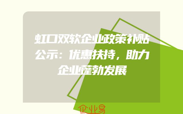 虹口双软企业政策补贴公示：优惠扶持，助力企业蓬勃发展