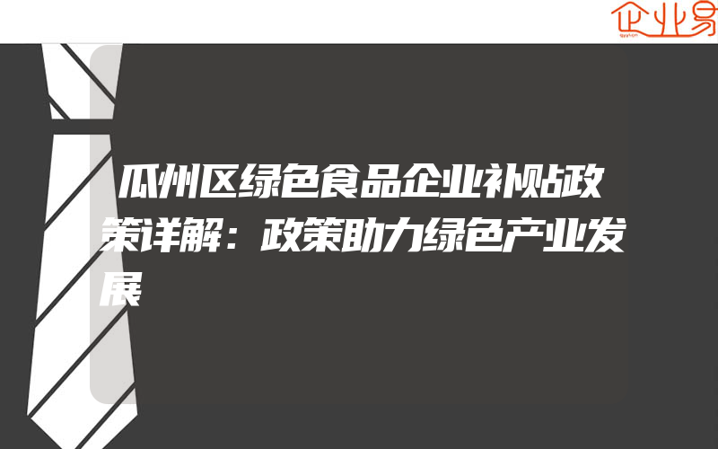 瓜州区绿色食品企业补贴政策详解：政策助力绿色产业发展