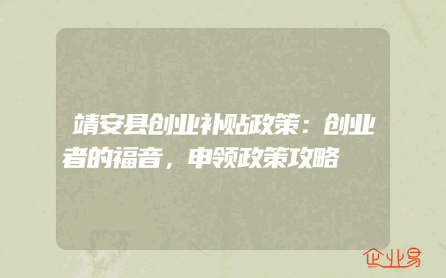靖安县创业补贴政策：创业者的福音，申领政策攻略