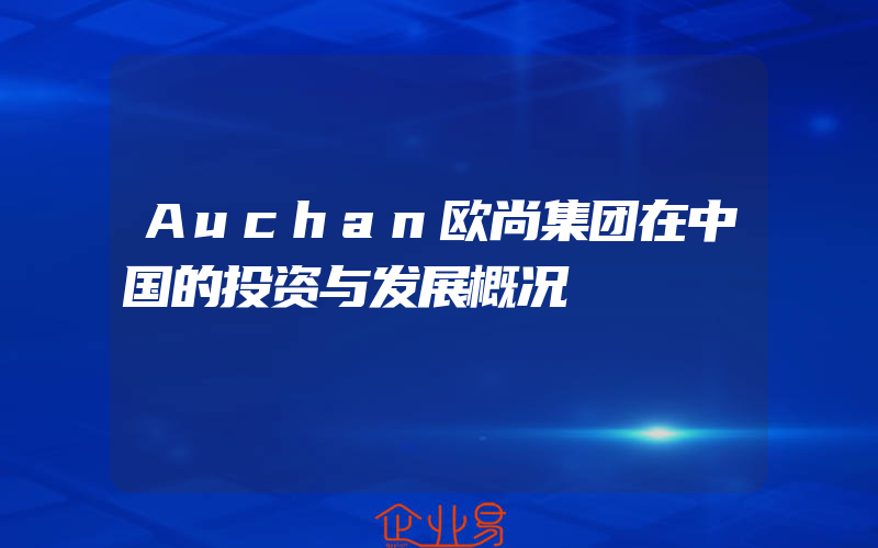 Auchan欧尚集团在中国的投资与发展概况