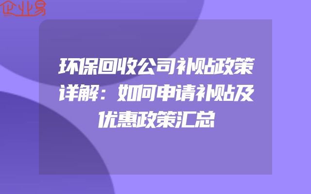 环保回收公司补贴政策详解：如何申请补贴及优惠政策汇总