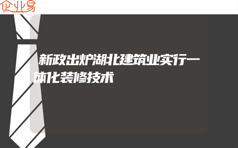 新政出炉湖北建筑业实行一体化装修技术