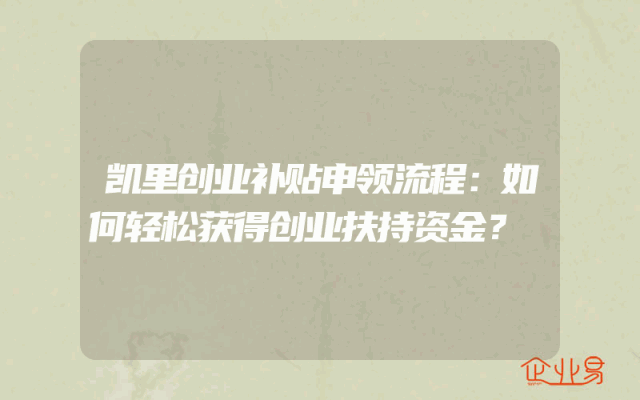 凯里创业补贴申领流程：如何轻松获得创业扶持资金？