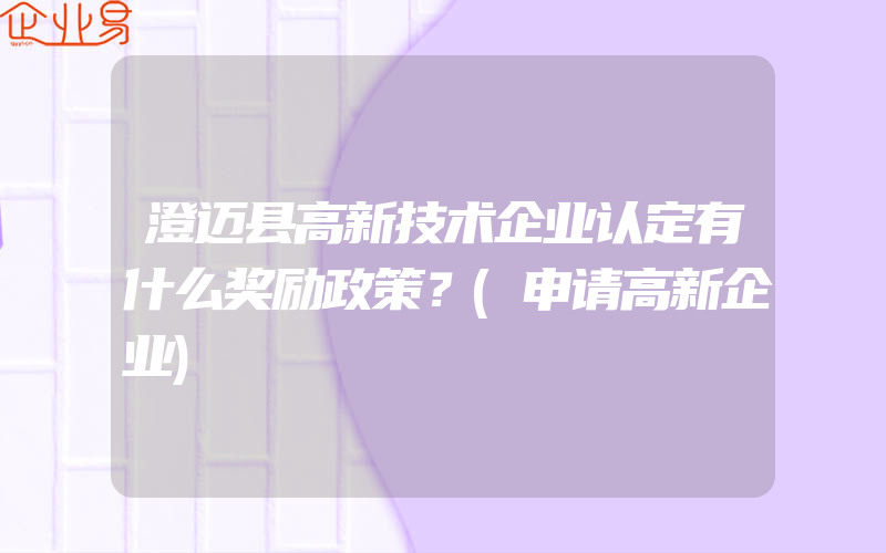 澄迈县高新技术企业认定有什么奖励政策？(申请高新企业)